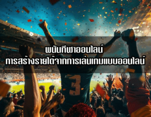 พนันกีฬาออนไลน์ การสร้างรายได้จากการเล่นเกมแบบออนไลน์