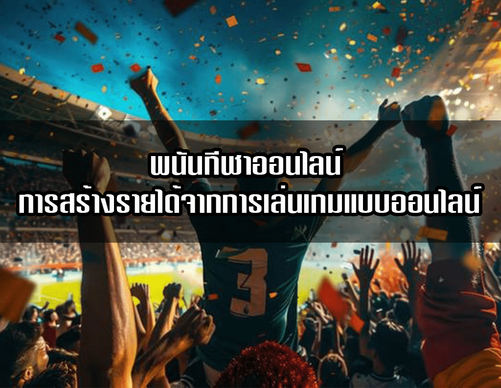 พนันกีฬาออนไลน์ การสร้างรายได้จากการเล่นเกมแบบออนไลน์